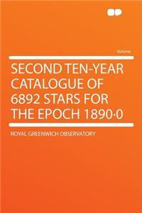 Second Ten-Year Catalogue of 6892 Stars for the Epoch 1890-0