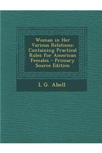 Woman in Her Various Relations: Containing Practical Rules for American Females