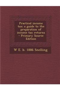 Practical Income Tax; A Guide to the Preparation of Income Tax Returns