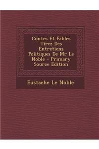 Contes Et Fables Tirez Des Entretiens Politiques de MR Le Noble