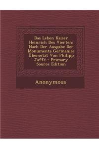 Das Leben Kaiser Heinrich Des Vierten: Nach Der Ausgabe Der Monumenta Germaniae Ubersetzt Von Philipp Jaffe