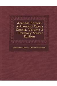 Joannis Kepleri Astronomi Opera Omnia, Volume 3 - Primary Source Edition