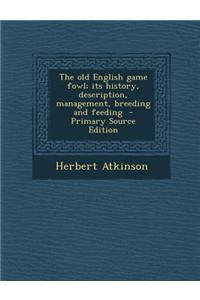 The Old English Game Fowl; Its History, Description, Management, Breeding and Feeding