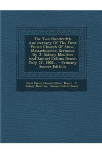 The Two Hundredth Anniversary of the First Parish Church of Stow, Massachusetts: Sermons by J. Sidney Moulton and Samuel Collins Beane, July 27, 1902.