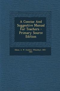 A Concise and Suggestive Manual for Teachers - Primary Source Edition