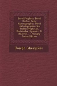 David Propheta, David Doctor, David Hymnographus, David Historiographus
