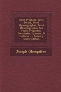 David Propheta, David Doctor, David Hymnographus, David Historiographus