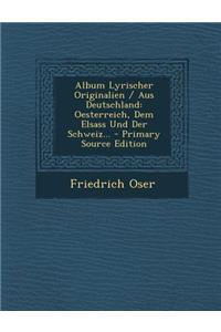Album Lyrischer Originalien / Aus Deutschland: Oesterreich, Dem Elsass Und Der Schweiz...