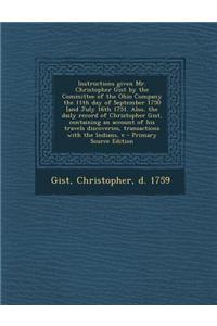 Instructions Given Mr. Christopher Gist by the Committee of the Ohio Company the 11th Day of September 1750 [And July 16th 1751. Also, the Daily Recor