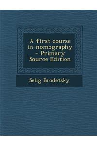 A First Course in Nomography - Primary Source Edition