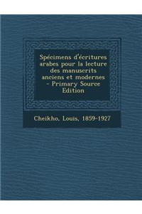 Specimens D'Ecritures Arabes Pour La Lecture Des Manuscrits Anciens Et Modernes - Primary Source Edition