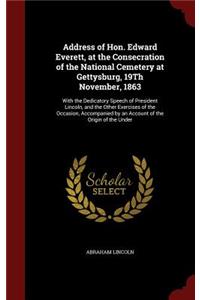 Address of Hon. Edward Everett, at the Consecration of the National Cemetery at Gettysburg, 19Th November, 1863