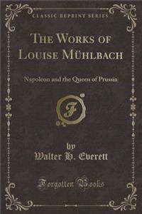 The Works of Louise MÃ¼hlbach: Napoleon and the Queen of Prussia (Classic Reprint)