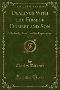 Dealings with the Firm of Dombey and Son, Vol. 2 of 3: Wholesale, Retail, and for Exportation (Classic Reprint)