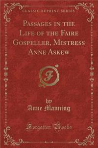 Passages in the Life of the Faire Gospeller, Mistress Anne Askew (Classic Reprint)