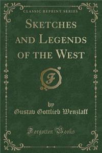 Sketches and Legends of the West (Classic Reprint)