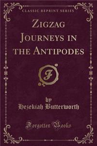 Zigzag Journeys in the Antipodes (Classic Reprint)