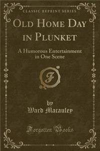 Old Home Day in Plunket: A Humorous Entertainment in One Scene (Classic Reprint)