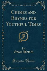 Chimes and Rhymes for Youthful Times (Classic Reprint)