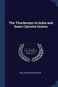 THE THACKERAYS IN INDIA AND SOME CALCUTT