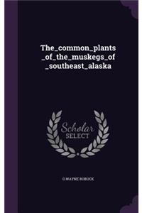 The_common_plants_of_the_muskegs_of_southeast_alaska