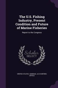 The U.S. Fishing Industry, Present Condition and Future of Marine Fisheries