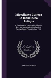 Miscellanea Curiosa Et Bibliotheca Antiqua