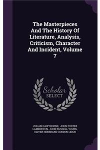 The Masterpieces And The History Of Literature, Analysis, Criticism, Character And Incident, Volume 7