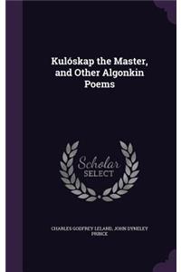 Kulóskap the Master, and Other Algonkin Poems