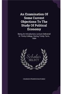 Examination Of Some Current Objections To The Study Of Political Economy