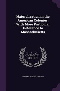 Naturalization in the American Colonies, with More Particular Reference to Massachusetts