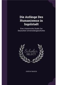 Die Anfänge Des Humanismus in Ingolstadt