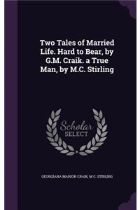 Two Tales of Married Life. Hard to Bear, by G.M. Craik. a True Man, by M.C. Stirling