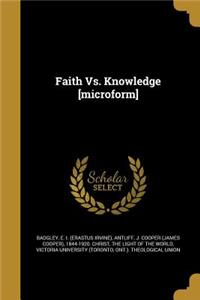 Faith vs. Knowledge [Microform]