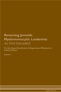 Reversing Juvenile Myelomonocytic Leukemia: As God Intended the Raw Vegan Plant-Based Detoxification & Regeneration Workbook for Healing Patients. Volume 1