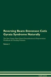 Reversing Beare-Stevenson Cutis Gyrata Syndrome Naturally The Raw Vegan Plant-Based Detoxification & Regeneration Workbook for Healing Patients. Volume 2