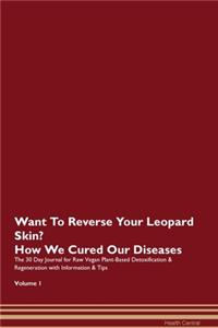 Want To Reverse Your Leopard Skin? How We Cured Our Diseases. The 30 Day Journal for Raw Vegan Plant-Based Detoxification & Regeneration with Information & Tips Volume 1