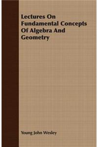 Lectures On Fundamental Concepts Of Algebra And Geometry