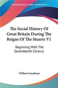 Social History Of Great Britain During The Reigns Of The Stuarts V1