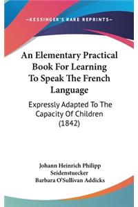 Elementary Practical Book for Learning to Speak the French Language