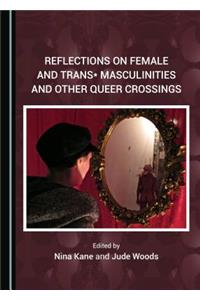 Reflections on Female and Trans* Masculinities and Other Queer Crossings