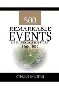 500 Remarkable Events in Nigeria's History 1960-2010