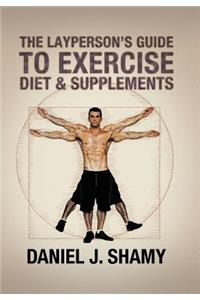 The Layperson's Guide to Exercise, Diet & Supplements