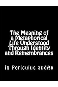 The Meaning of a Metaphorical Life Understood Through Identity and Remembrances