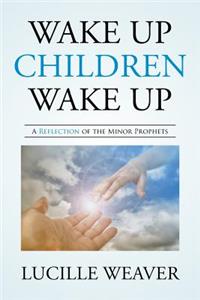 Wake Up Children Wake Up: A Reflection of the Minor Prophets