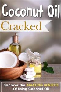 Coconut Oil Cracked - Discover The Amazing Benefits Of Using Coconut Oil