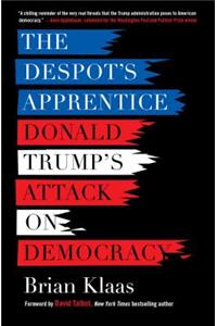 Despot's Apprentice: Donald Trump's Attack on Democracy