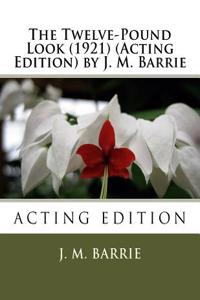 Twelve-Pound Look (1921) (Acting Edition) by J. M. Barrie