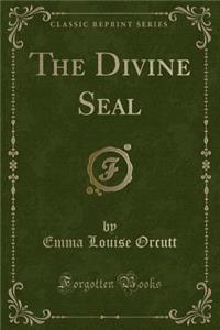 The Divine Seal (Classic Reprint)