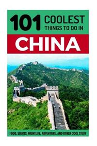 China: China Travel Guide: 101 Coolest Things to Do in China